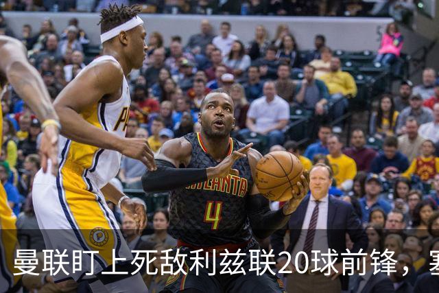 曼联盯上死敌利兹联20球前锋,塞斯科伤情逼出冬窗