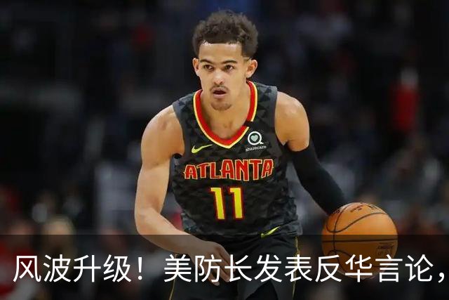 风波升级！美防长发表反华言论，国防部出手，大批中国机构遭清除